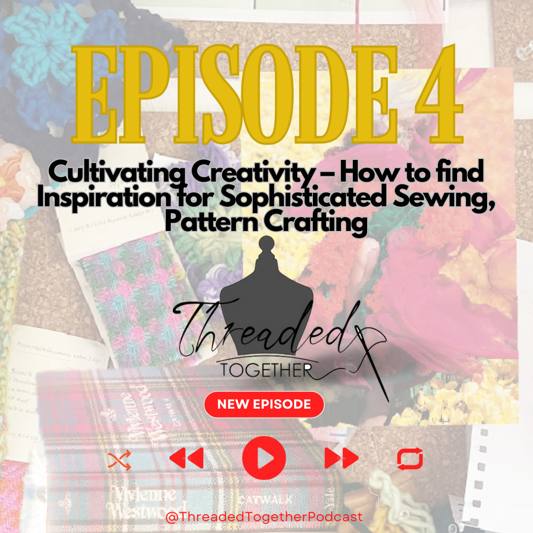 Threaded Together Podcast S1 E4: Cultivating Creativity – How to find Inspiration for Sophisticated Sewing, Pattern Crafting