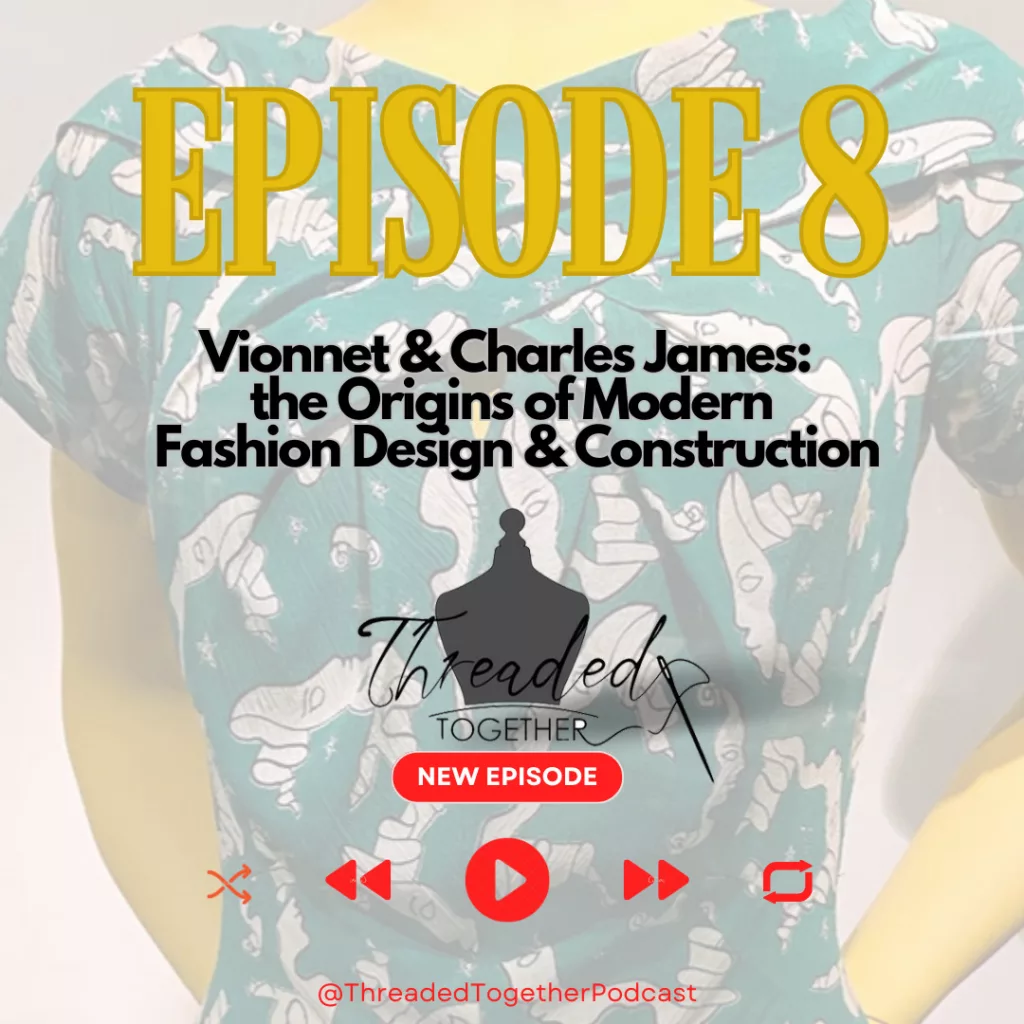 Threaded Together Podcast Episode 8: Vionnet & CHarles James: the Origins of Modern Fashion Design & COnstruction