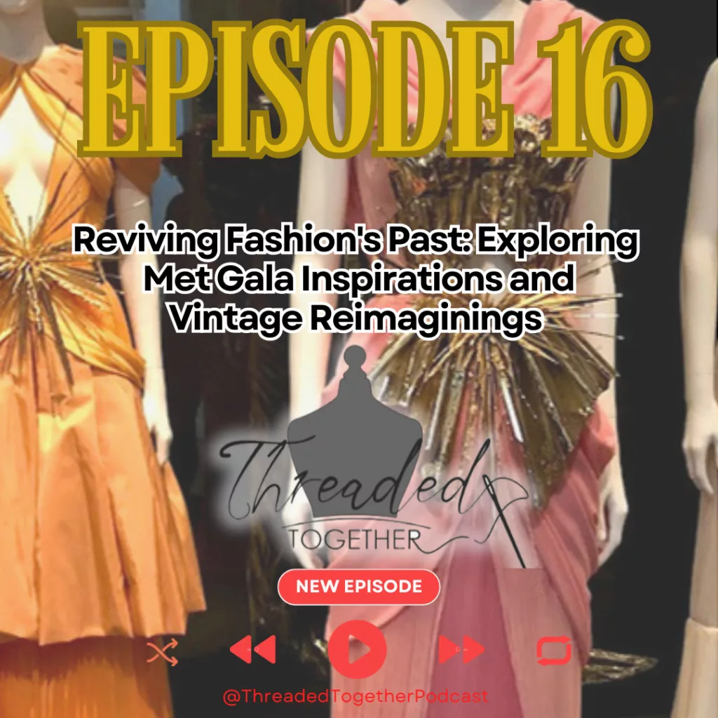 Reviving Fashion's Past: Exploring Met Gala Inspirations and Vintage Reimaginings - Threaded Together Podcast 