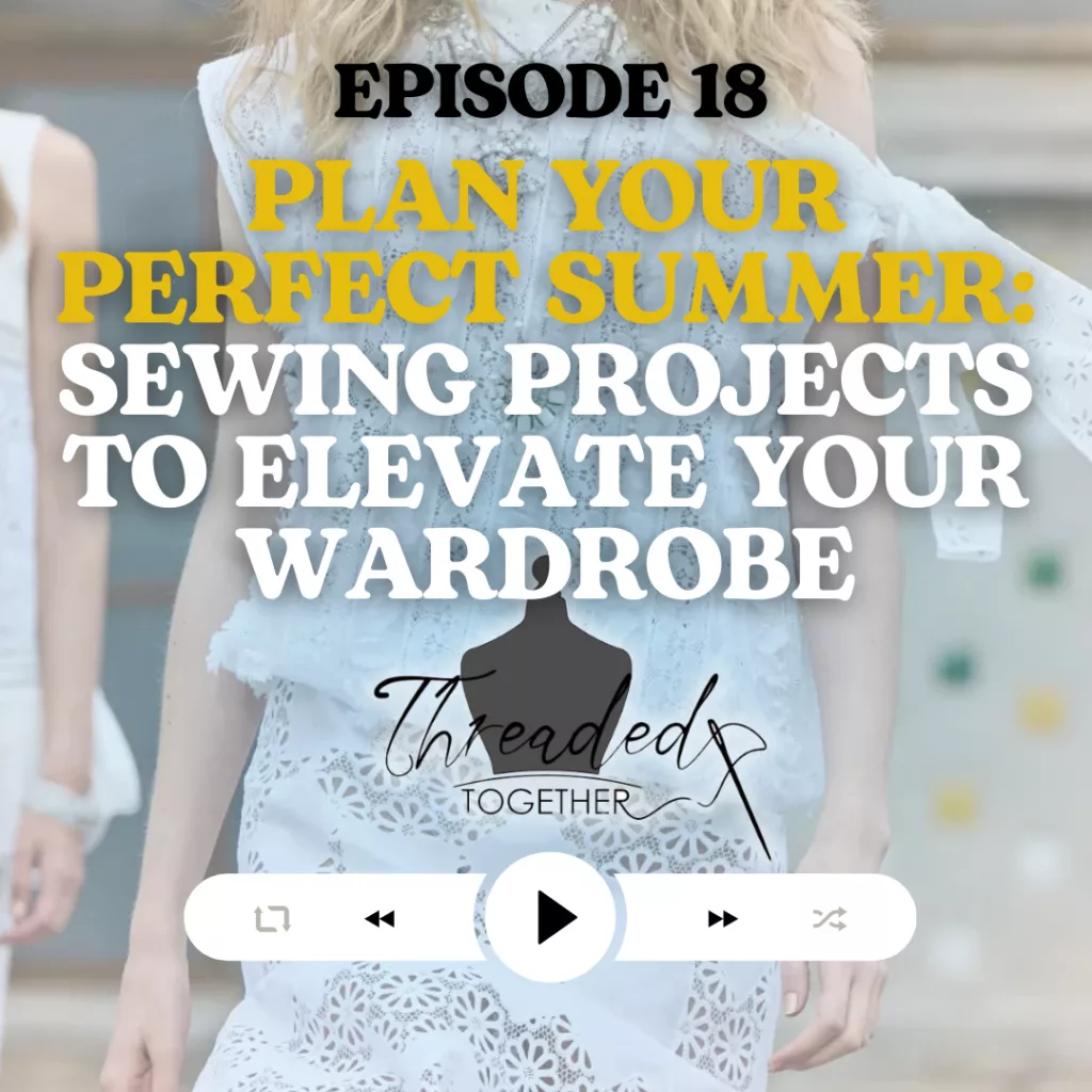 
Plan Your Perfect Summer: Sewing Projects to Elevate Your Wardrobe: Threaded Together Podcast