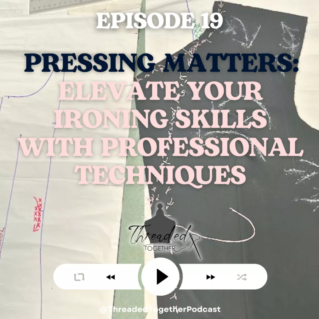 Pressing Matters: Elevate your ironing skills with professional techniques - Threaded Together Podcast